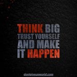 Think Big Trust Yourself and Make it Happen