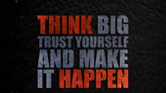 Think Big Trust Yourself and Make it Happen