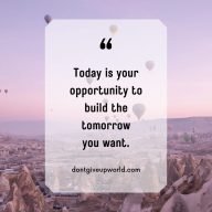 Today is your opportunity to build the tomorrow you want