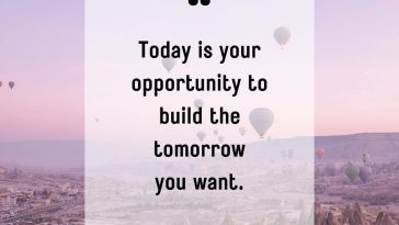 Today is your opportunity to build the tomorrow you want