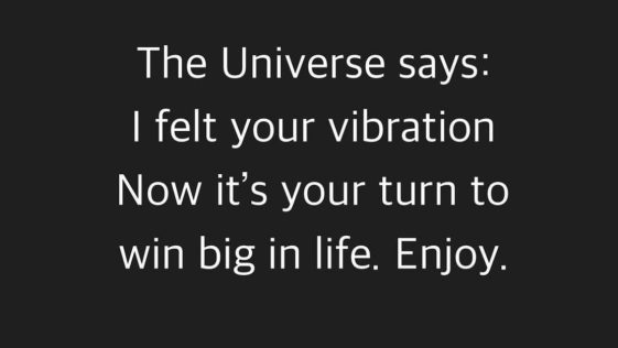 Universe Says I felt Your Vibration Now its your turn to win big in life