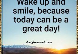 Wake Up and Smile because Today can be a Great Day