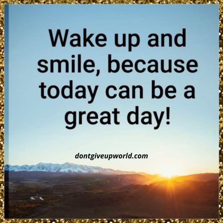 Wake Up and Smile because Today can be a Great Day