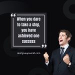 When you dare to take a step you have achieved one success