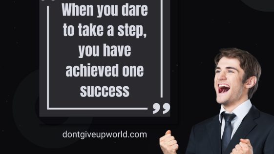 When you dare to take a step you have achieved one success
