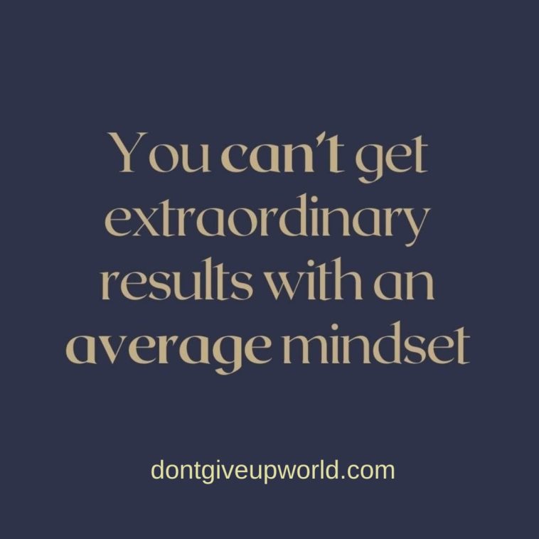 You Cannot Get Extraordinary Results with An Average Mindset