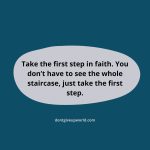 You Dont Have to See The Whole Staircase Just Take The First Step