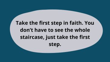 You Dont Have to See The Whole Staircase Just Take The First Step