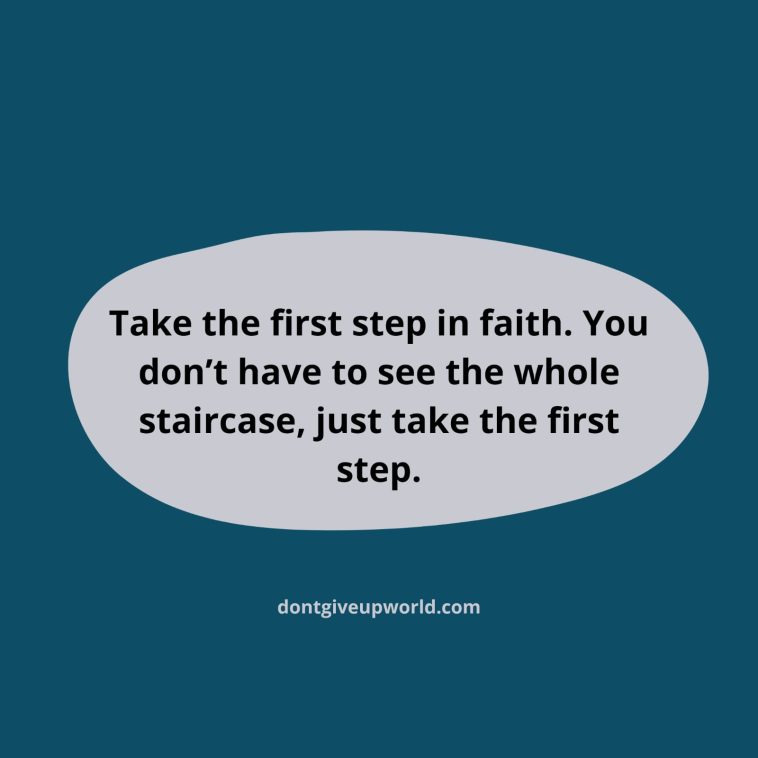 You Dont Have to See The Whole Staircase Just Take The First Step