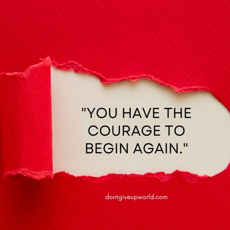 You Have The Courage To Begin Again