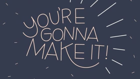 You are gonna make it