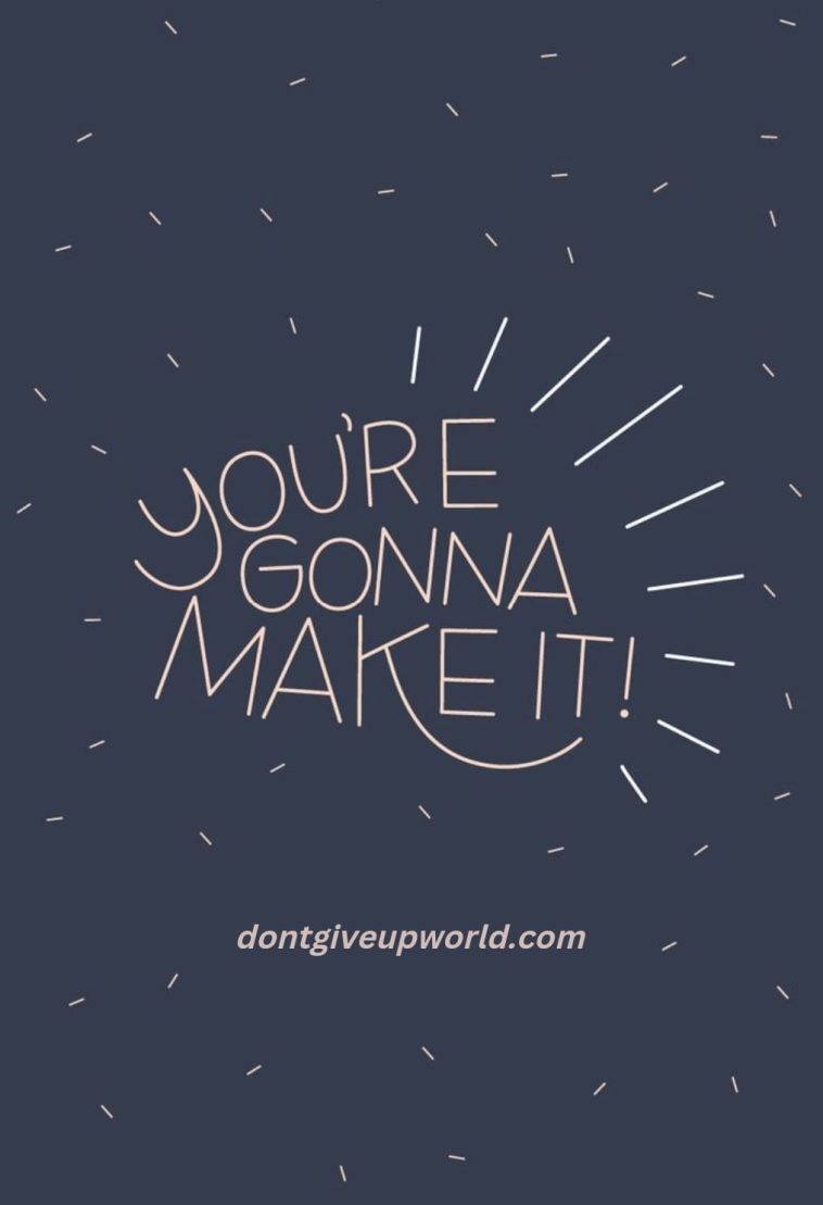 You are gonna make it