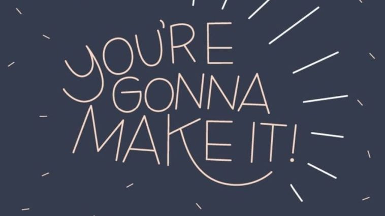 You are gonna make it