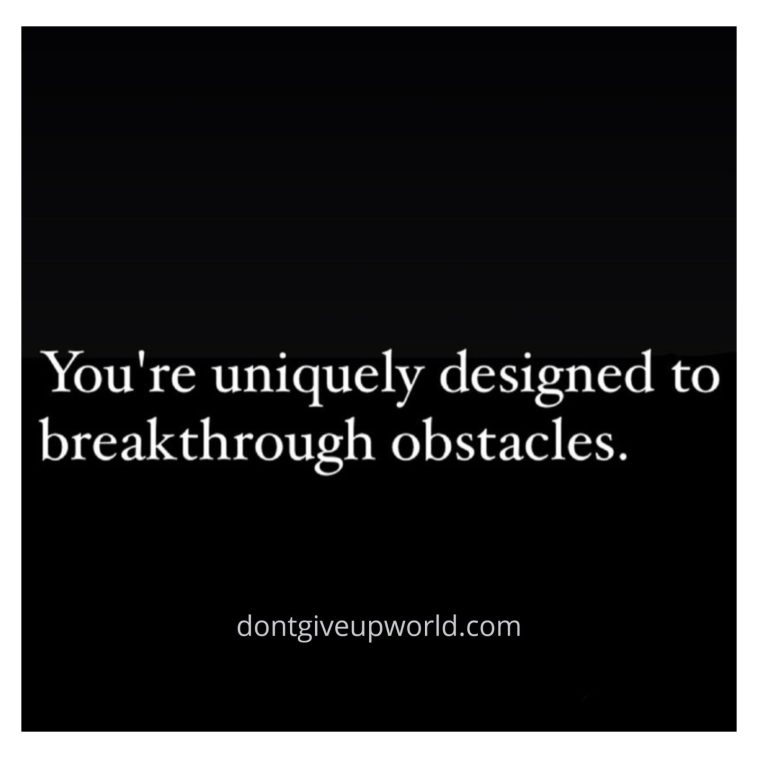 You are uniquely designed to breakthrough obstacles