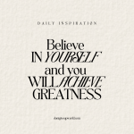Believe in yourself and you will achieve greatness