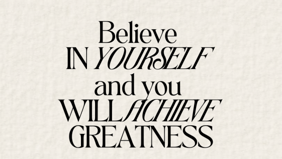 Believe in yourself and you will achieve greatness