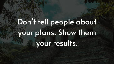Do not tell people about your plans rather show them your results