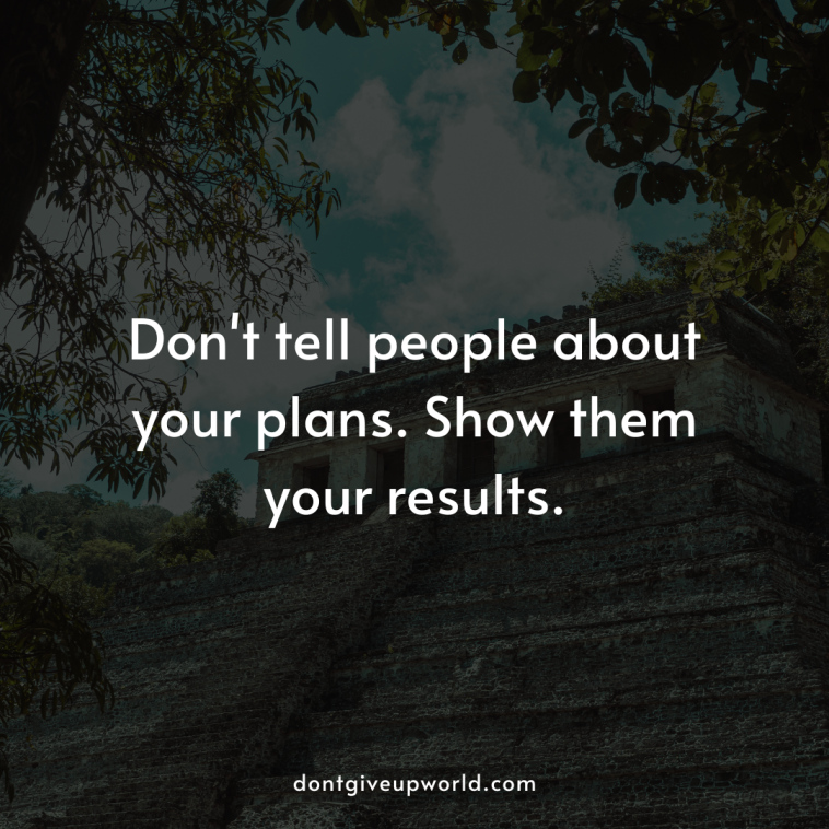 Do not tell people about your plans rather show them your results