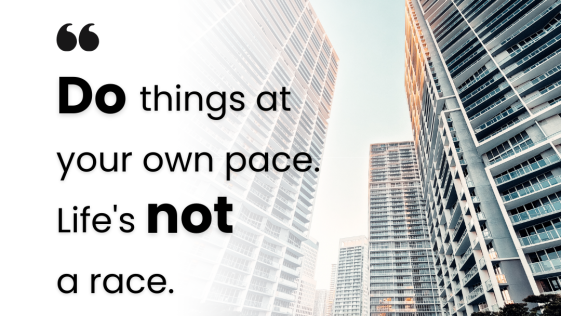 Do things at your own pace as Life is not a race