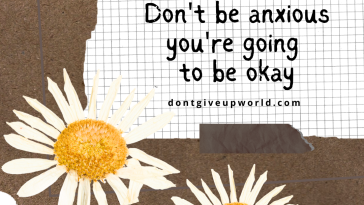 Dont be anxious you are going to be okay