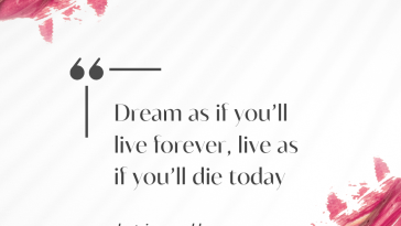 Dream as if you will live forever and live as if you will die today