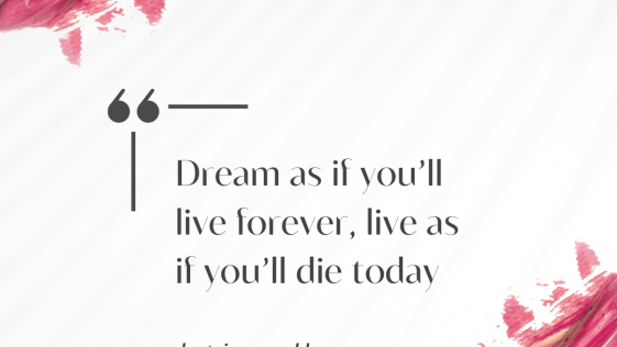 Dream as if you will live forever and live as if you will die today