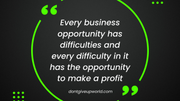 Every business opportunity has difficulties and every difficulty in it has the opportunity to make a profit