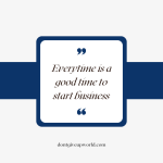 Everytime is a good time to start business