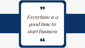 Everytime is a good time to start business