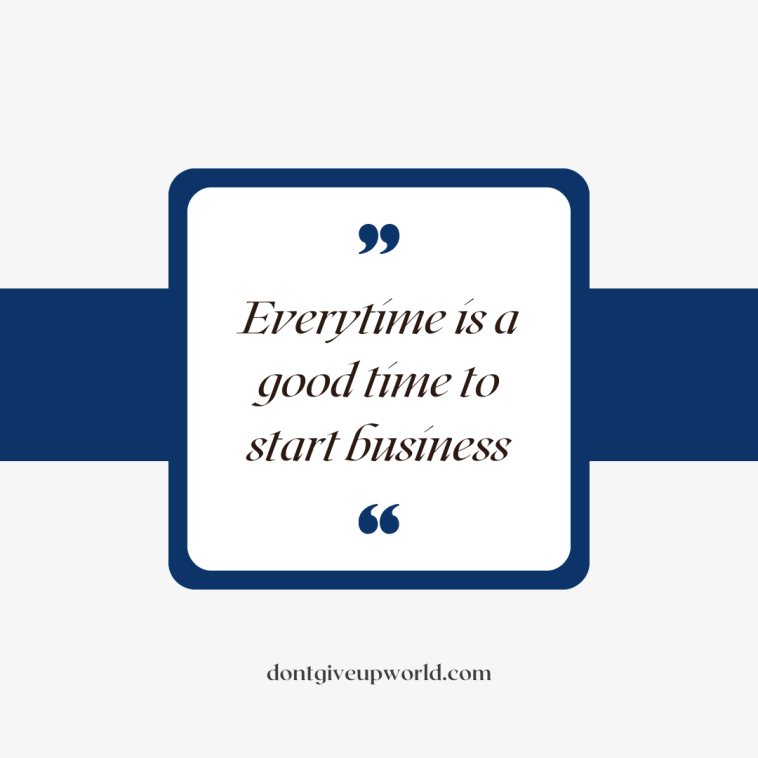 Everytime is a good time to start business