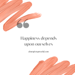 Happiness depends upon ourselves