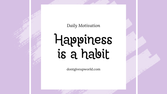 Happiness is a habit