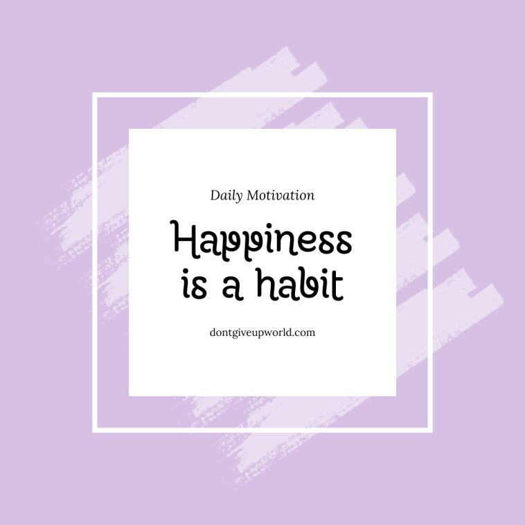 Happiness is a habit