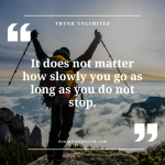 It does not matter how slowly you go as long as you do not stop