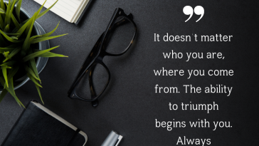 It does not matter who you are where you come from The ability to triumph begins with you Always