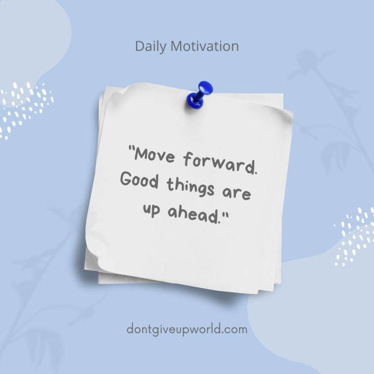 Move forward Good things are up ahead