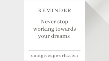 Never stop working towards your dreams