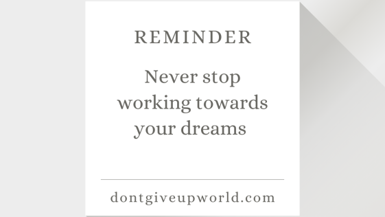 Never stop working towards your dreams