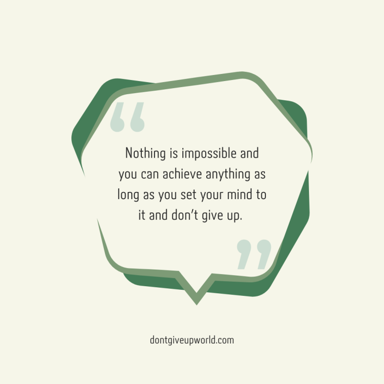 Nothing is impossible and you can achieve anything