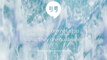 Problems are not stop signs they are guidelines