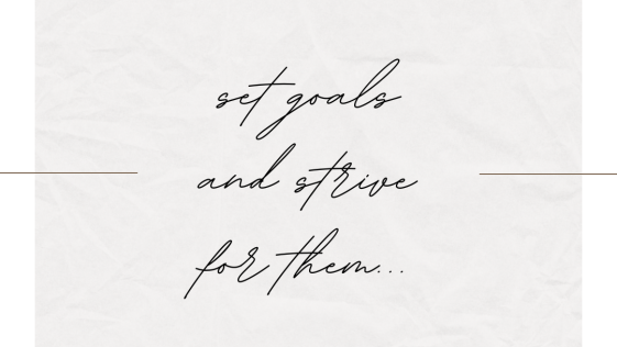 Set goals and strive for them