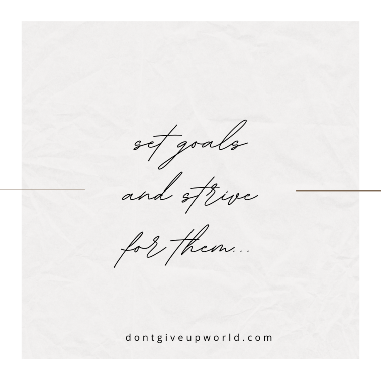 Set goals and strive for them