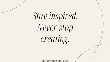 Stay inspired never stop creating