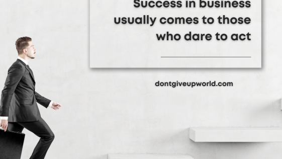 Success in business usually comes to those who dare to act