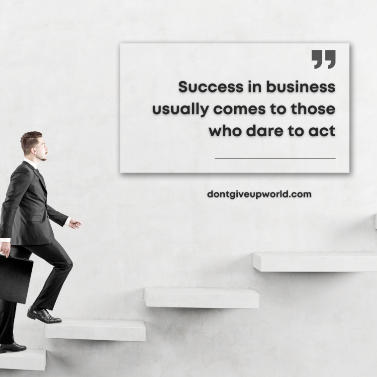 Success in business usually comes to those who dare to act