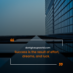 Success is the result of effort dreams and luck
