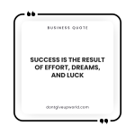 Success is the result of effort dreams and luck