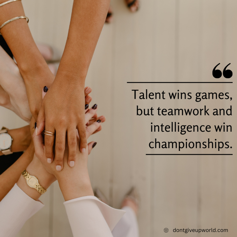 Talent wins games but teamwork and intelligence win championships