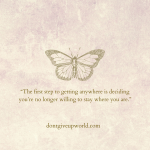 The first step to getting anywhere is deciding you are no longer willing to stay where you are