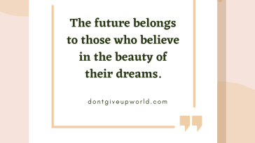 The future belongs to those who believe in the beauty of their dreams